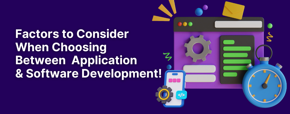 Factors to consider when choosing between application development vs custom software development